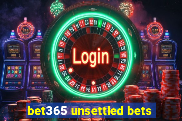 bet365 unsettled bets